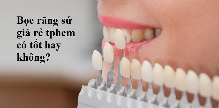 Bọc răng sứ giá rẻ tphcm có tốt hay không?